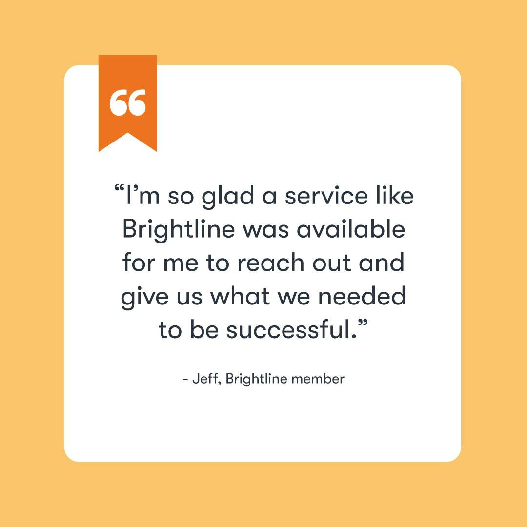 “I’m so glad a service like Brightline was available for me to reach out and give us what we needed to be successful.” — Brightline member spotlight