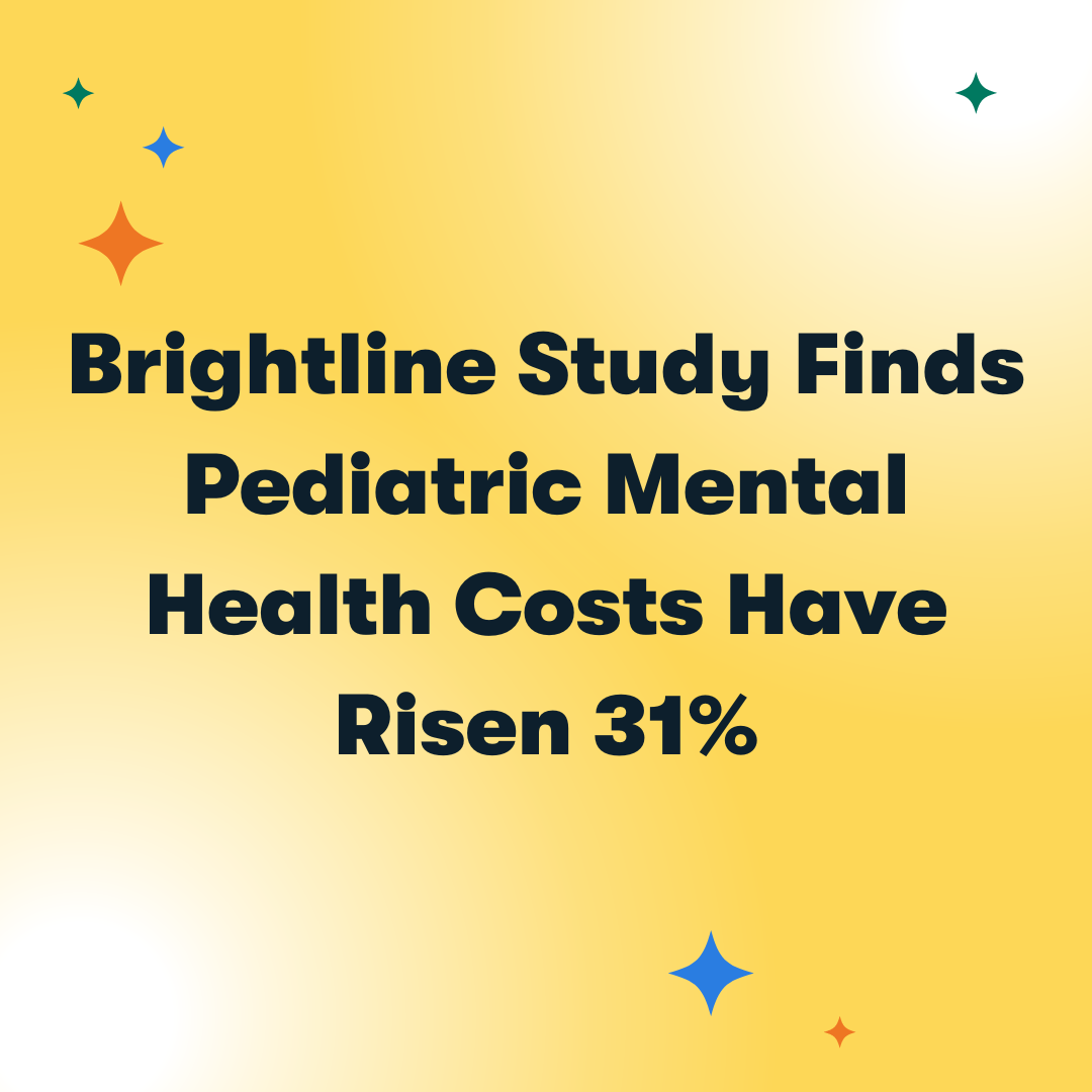 Brightline Study Finds Pediatric Mental Health Costs Have Risen 31%